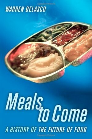 Meals to Come: A History of the Future of Food by Warren Belasco