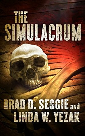 The Simulacrum (Gunnar Schofield #1) by Brad D. Seggie, Linda W. Yezak