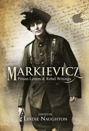 Markievicz: A Most Outrageous Rebel by Lindie Naughton