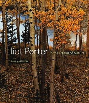 Eliot Porter: In the Realm of Nature by Paul Martineau