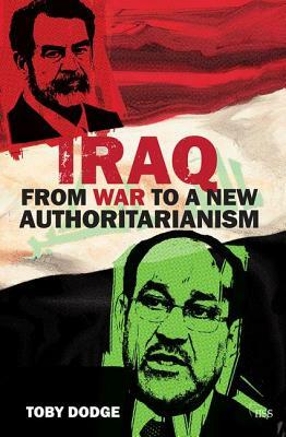 Iraq - From War to a New Authoritarianism by Toby Dodge