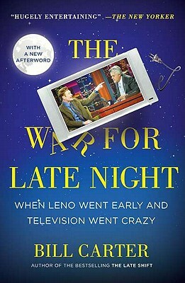 The War for Late Night: When Leno Went Early and Television Went Crazy by Bill Carter