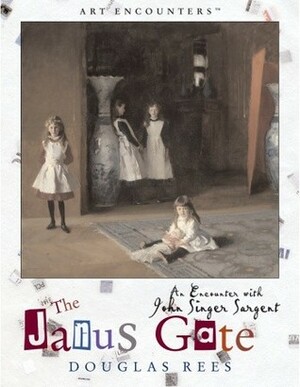 The Janus Gate: An Encounter with John Singer Sargent by Douglas Rees