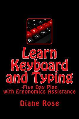 Learn Keyboard and Typing: Five-Day Plan with Ergonomics Assistance by Diane Rose