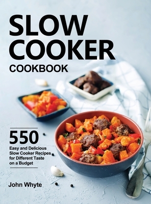 Slow Cooker Cookbook: 550 Easy and Delicious Slow Cooker Recipes for Different Taste on a Budget by John Whyte