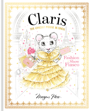 Claris: Fashion Show Fiasco: The Chicest Mouse in Paris by Megan Hess