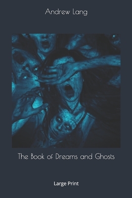 The Book of Dreams and Ghosts: Large Print by Andrew Lang