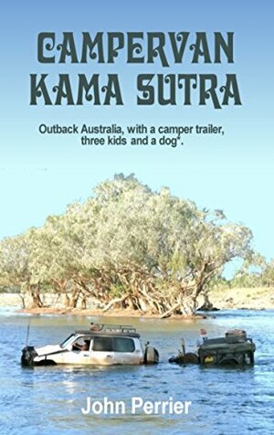 Campervan Kama Sutra: Outback Australia, with a camper trailer, three kids and a dog.* by John Perrier