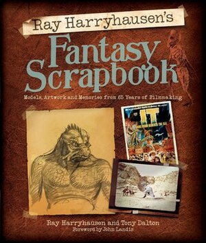 Ray Harryhausen's Fantasy Scrapbook: Models, Artwork and Memories from 65 Years of Filmmaking by Tony Dalton, Ray Harryhausen, John Landis