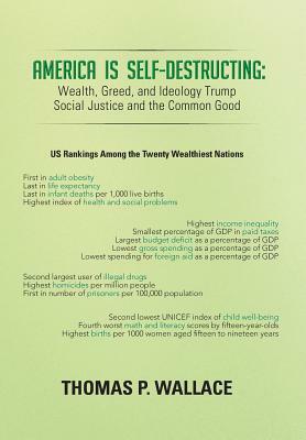 America Is Self-Destructing: Wealth, Greed, and Ideology Trump Common Cause and Social Justice by Thomas P. Wallace