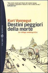 Destini peggiori della morte: un collage autobiografico by Kurt Vonnegut, Graziella Civiletti