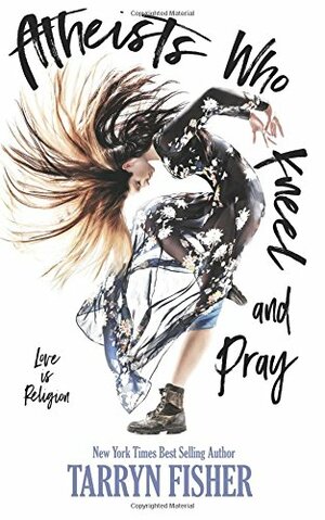 Atheists Who Kneel and Pray by Tarryn Fisher