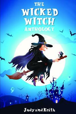 The Wicked Witch Anthology by Judy Keith