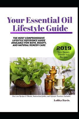 Your Essential Oil Lifestyle Guide: The Most Comprehensive Lifestyle Reference Guide Available For Bath, Beauty, And Natural Remedy Care by Lolita Davis