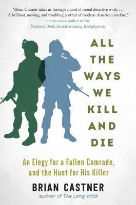 All the Ways We Kill and Die: A Portrait of Modern War by Brian Castner
