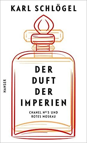 Der Duft der Imperien: Chanel No 5 und Rotes Moskau by Karl Schlögel