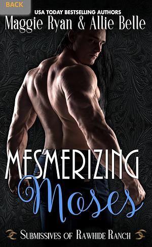 Mesmerizing Moses: Submissives of Rawhide Ranch by Rawhide Authors, Allie Belle, Maggie Ryan, Maggie Ryan