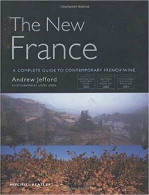 The New France: A Complete Guide to Contemporary French Wine by Andrew Jefford, Jason Lowe