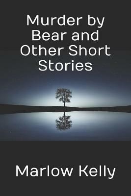 Murder by Bear and Other Short Stories by Marlow Kelly