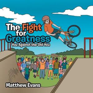 The Fight for Greatness: You Against the Old You by Matthew Evans