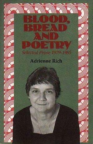 Blood Bread and Poetry Selected Prose by Adrienne Rich, Adrienne Rich