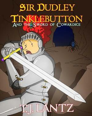 Sir Dudley Tinklebutton and the Sword of Cowardice by T. J. Lantz