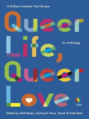Queer Life, Queer Love by Golnoosh Nour, Matt Bates, Sarah Beal, Kate Beal