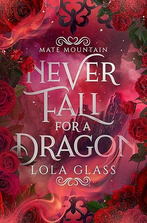 Never Fall for a Dragon by Lola Glass