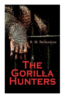 The Gorilla Hunters: Adventure Novel: A Tale of the Wilds of Africa by Robert Michael Ballantyne