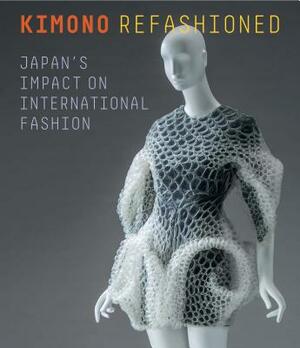 Kimono Refashioned: Japan's Impact on International Fashion by Yuki Morishima, Rie Nii