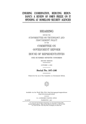 Ensuring coordination, reducing redundancy: a review of OMB's freeze on IT spending at homeland security agencies by Committee on Government Reform (house), United St Congress, United States House of Representatives