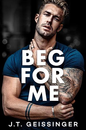 Beg For Me by J.T. Geissinger