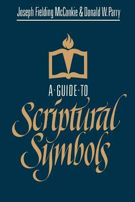 A Guide to Scriptural Symbols by Donald W. Parry, Joseph Fielding McConkie
