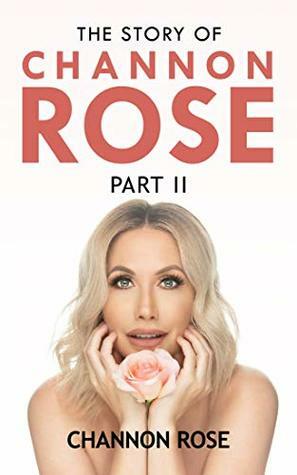 The Story Of Channon Rose Part II by Channon Rose