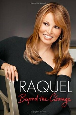 Raquel: Beyond the Cleavage by Raquel Welch