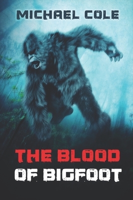 The Blood of the Bigfoot by Michael Cole