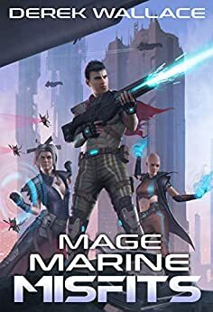 Mage Marine Misfits: Book 01 by Derek Wallace