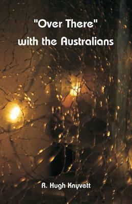 "Over There" with the Australians by R. Hugh Knyvett