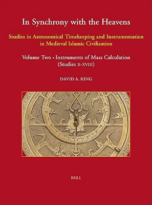 In Synchrony with the Heavens, Volume 2 Instruments of Mass Calculation: (studies X-XVIII) by David King