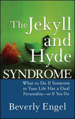 The Jekyll and Hyde Syndrome: What to Do If Someone in Your Life Has a Dual Personality - Or If You Do by Beverly Engel