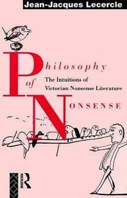 Philosophy of Nonsense: The Intuitions of Victorian Nonsense Literature by Jean-Jacques Lecercle