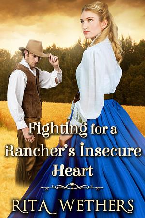 Fighting for a Rancher's Insecure Heart by Rita Wethers, Rita Wethers