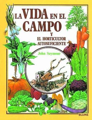 Guía práctica ilustrada. Vida campo y horticultor autosuficiente by John Seymour