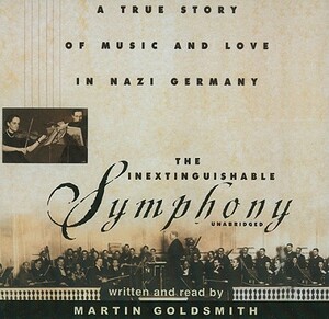 The Inextinguishable Symphony: A True Story of Music and Love in Nazi Germany by 