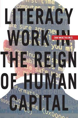 Literacy Work in the Reign of Human Capital by Evan Watkins