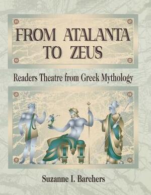 From Atalanta to Zeus: Readers Theatre from Greek Mythology by Suzanne I. Barchers
