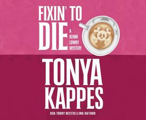 Fixin' to Die by Tonya Kappes