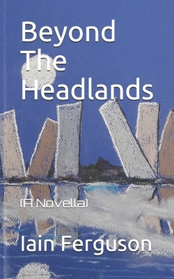 Beyond The Headlands: (A Novella) by Iain Ferguson