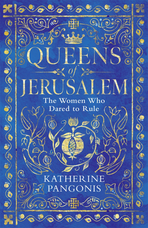 Queens of Jerusalem: the women who dared to rule by Katherine Pangonis