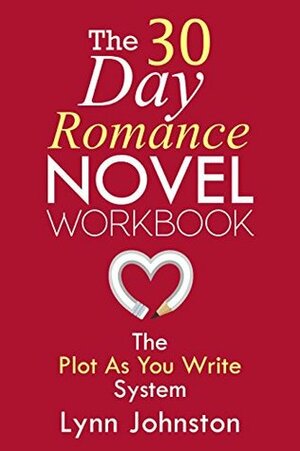 The 30 Day Romance Novel Workbook: Write a Novel in a Month with the Plot-As-You-Write System (Write Smarter Not Harder) by Lynn Johnston